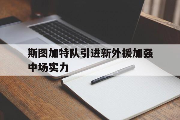 包含斯图加特队引进新外援加强中场实力的词条